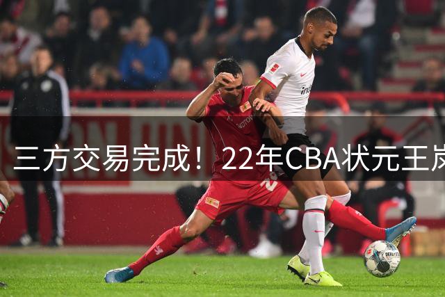 三方交易完成！22年CBA状元王岚嵚加盟山东 告别辽篮两年租借生涯