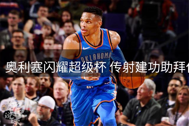 奥利塞闪耀超级杯 传射建功助拜仁力克多特