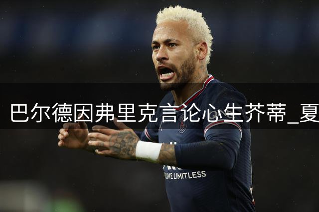 巴尔德因弗里克言论心生芥蒂 夏窗坚守巴萨反遭冷遇