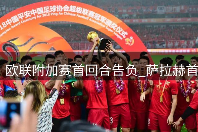 欧联附加赛首回合告负 萨拉赫首发难救特拉布宗