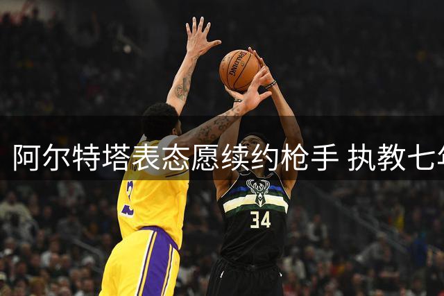 阿尔特塔表态愿续约枪手 执教七年出战352场战绩骄人