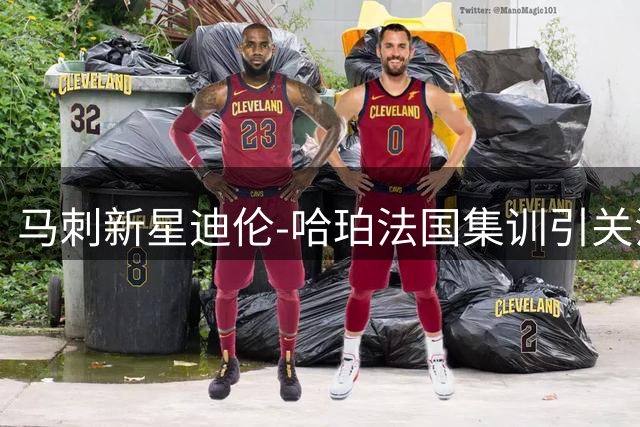 马刺新星迪伦-哈珀法国集训引关注 季后赛场均14+5展现潜力