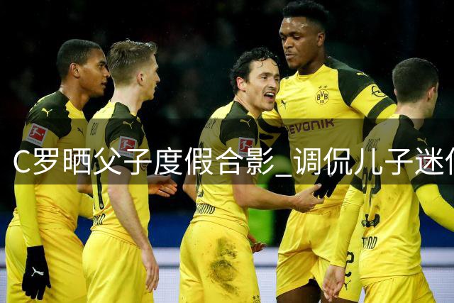 C罗晒父子度假合影 调侃儿子迷你罗身材还需努力